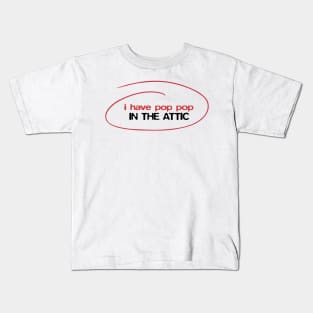 I have Pop Pop in the attic Kids T-Shirt